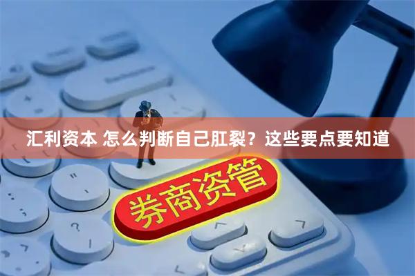 汇利资本 怎么判断自己肛裂？这些要点要知道